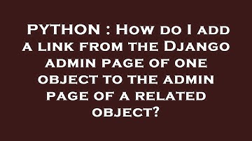PYTHON : How do I add a link from the Django admin page of one object to the admin page of a related
