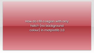 How do I fill a region with only hatch (no background colour) in matplotlib 2.0