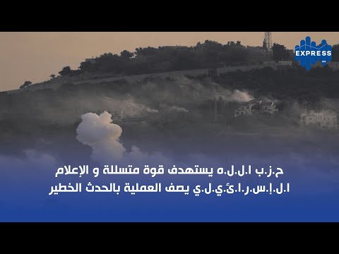 ح ز ب ا ل ل ه يستهدف قوة متسللة و الإعلام ا ل إ س ر ا ئ ي ل ي يصف العملية بالحدث الخطير