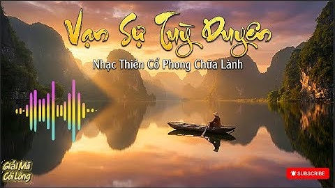 🌿 VẠN SỰ TUỲ DUYÊN – Buông Bỏ Chấp Thủ, TÌM LẠI BÌNH AN GIỮA ĐỜI| Âm Thanh Tỉnh Thức & Giác Ngộ 2025