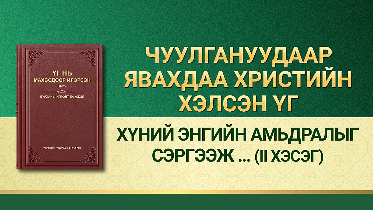 “Хүний энгийн амьдралыг сэргээж, түүнийг гайхалтай сайхан хүрэх газарт аваачих нь” (II хэсэг)