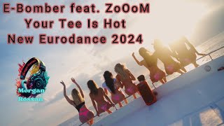 E-Bomber Feat. Zooom ✨ Your Tee Is Hot ❤️New Eurodance 2024 ❤️