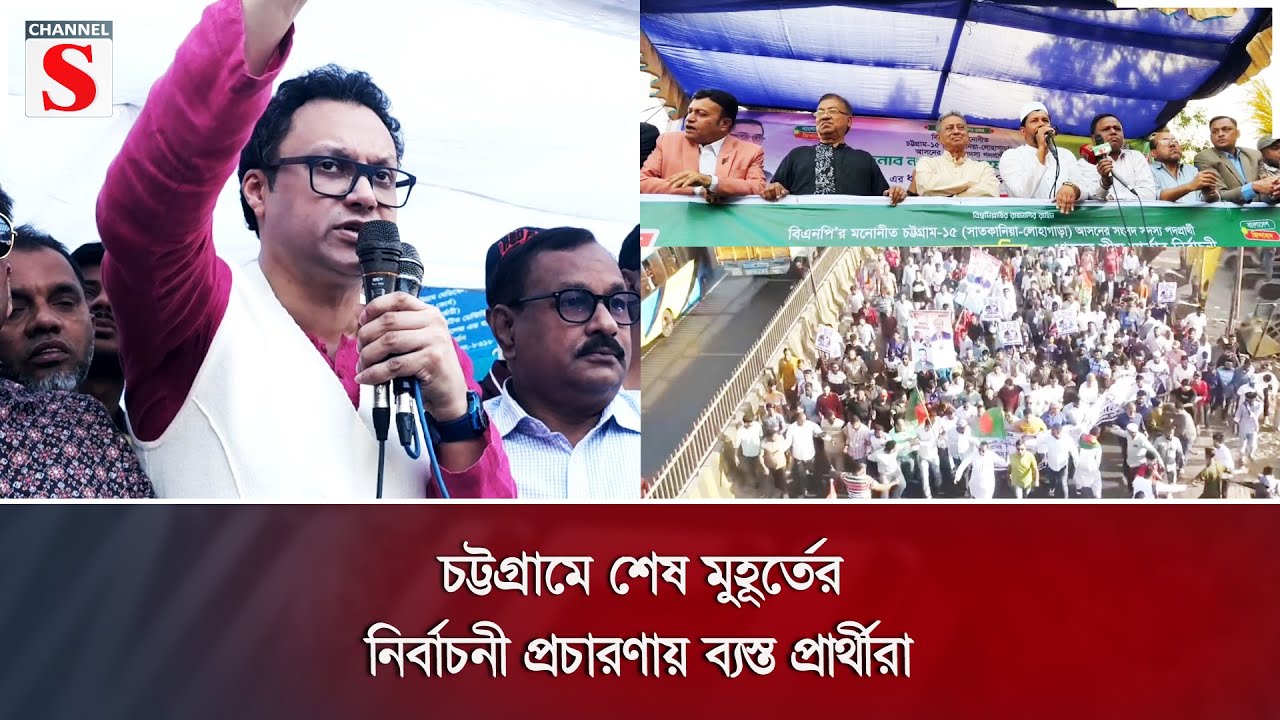 চট্টগ্রামে শেষ মুহূর্তের নির্বাচনী প্রচারণায় ব্যস্ত প্রার্থীরা | Channel S News