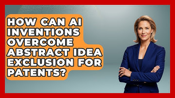 How Can AI Inventions Overcome Abstract Idea Exclusion For Patents? | AI and Technology Law News