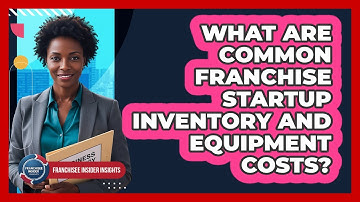What Are Common Franchise Startup Inventory And Equipment Costs? - Franchisee Insider Insights