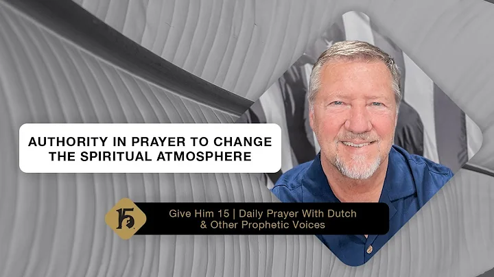 Authority in Prayer to Change the Spiritual Atmosp...