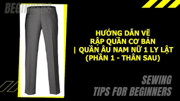 [Bài 15] - Hướng Dẫn Vẽ Rập Quần Cơ Bản | Rập Quần Âu Nam Nữ 1 Ly Lật (Phần 1) | Vẽ Rập Cơ Bản