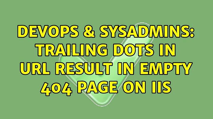 DevOps & SysAdmins: Trailing dots in url result in empty 404 page on IIS (3 Solutions!!)