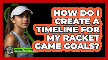 How Do I Create A Timeline For My Racket Game Goals?
