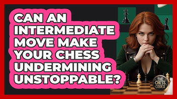 Can An Intermediate Move Make Your Chess Undermining Unstoppable? - The Chess Codex
