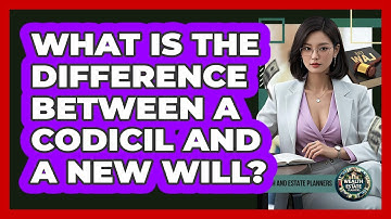 What Is The Difference Between A Codicil And A New Will? - Wealth and Estate Planners