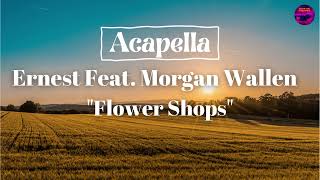 Video thumbnail of "ERNEST - Flower Shops (feat. Morgan Wallen) (Acapella)"