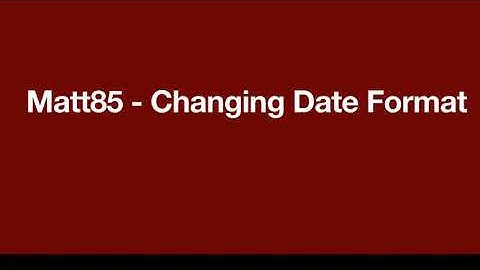 Matt 85 Changing Date Format