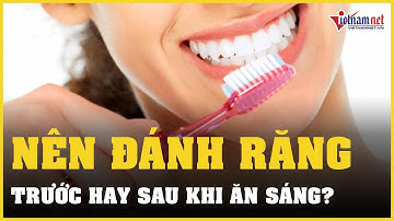 Đánh răng trước hay sau khi ăn sáng là tốt nhất? | Vietnamnet