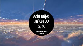 Anh Đứng Từ Chiều Remix - Huy Vạc (Nhật Đoàn Remix)