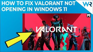 Valorant not opening in Windows 11? 5 Easy Fixes in 2023!
