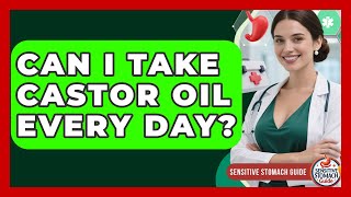 Can I Take Castor Oil Every Day? - Sensitive Stomach Guide