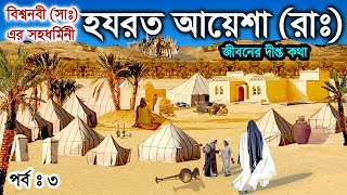 বিশ্বনবী (সাঃ) এর সহধর্মিণী | হযরত আয়েশা (রাঃ) এর কাহিনী | আয়েশা (রাঃ) জীবনের দীপ্ত কথা [Part-3]