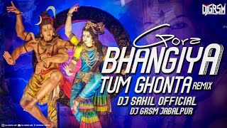 Gora Bhangiya Tum Ghont | Maha Shivratri Special 2024 | Dj Sahil Official | Dj Grsm Jabalpur ✌🏻