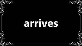 Arrives - Definition and How To Pronounce