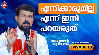 എനിക്കാരുമില്ല എന്ന് ഇനി പറയരുത്! John Epi. 30. Fr. Daniel Poovannathil