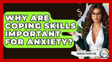 Why Are Coping Skills Important For Anxiety? - Cognitive Therapy Hub