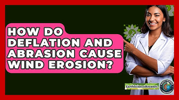 How Do Deflation And Abrasion Cause Wind Erosion? - Earth Science Answers