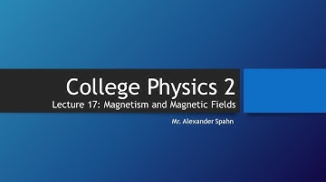 College Physics 2: Lecture 17 - Magnetism and Magnetic Fields