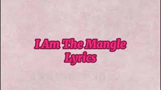 I Am The Mangle [lyrics]