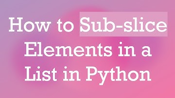 How to Sub-slice Elements in a List in Python