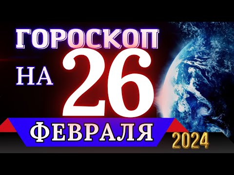 ГОРОСКОП НА 26 ФЕВРАЛЯ 2024 ГОДА - ДЛЯ ВСЕХ ЗНАКОВ ЗОДИАКА!