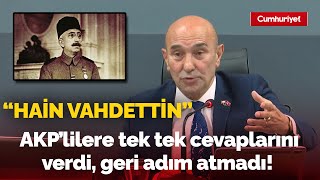 AKP'liler hedef almıştı... Tunç Soyer tek tek cevaplarını verdi, geri adım atmadı: "Hain Vahdettin"
