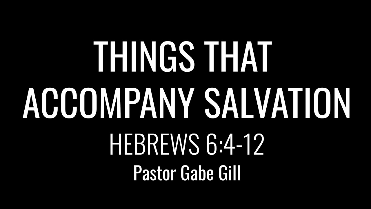 HEBREWS 6.4-12 - THINGS THAT ACCOMPANY SALVATION - PASTOR GABE GILL - 21/05/09