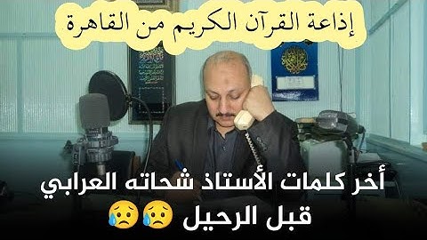 أخر كلمات الأستاذ شحاته العرابي قبل رحيله عن إذاعة القرآن الكريم وإحالته للمعاش