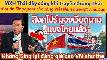 MXH Thái dậy sóng khi truyền thông Thái đưa tin: Singapore cho rằng Việt Nam đã vượt Thái Lan