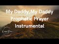My Daddy, My Daddy Prophetic Prayer Instrumental|| 1 Hour Deep Worship