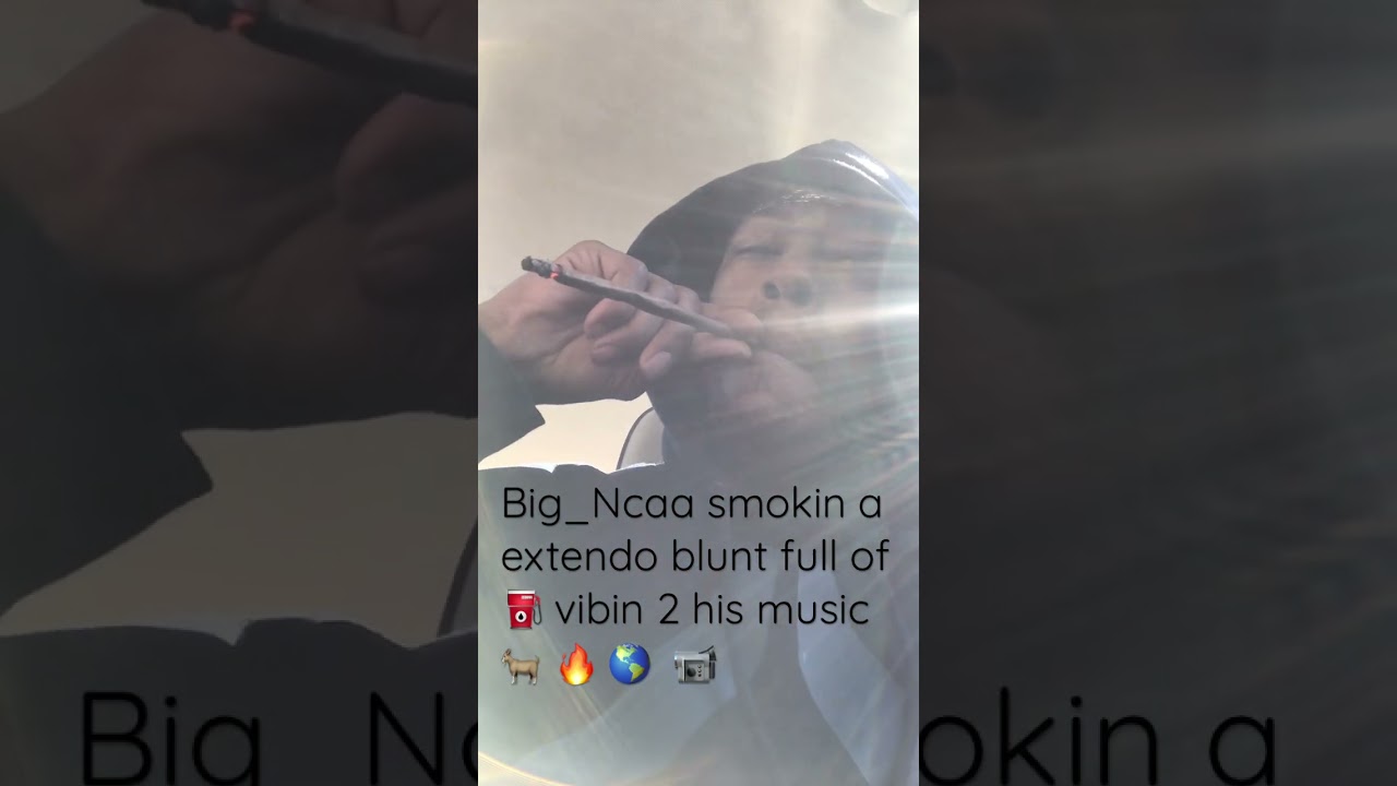 Big_Ncaa - Smokin a Extendo blunt 💨 vibin 2 his music 🐐 🔥 🌎 📹