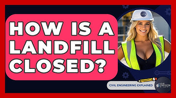 How Is A Landfill Closed? - Civil Engineering Explained