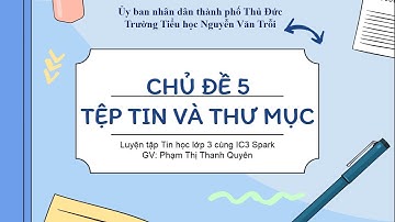 Luyện tập Tin học lớp 3 cùng IC3 Spark: Chủ đề 5_Tệp tin và thư mục