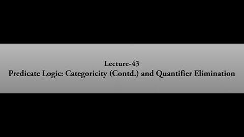 Predicate Logic: Categoricity (Contd.) and Quantifier Elimination #swayamprabha #CH38SP
