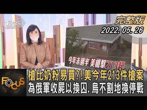 槍比奶粉易買?!美國今年213件槍案 為俄軍收屍以換囚.烏克蘭不割地換停戰｜方念華｜FOCUS全球新聞 20220526