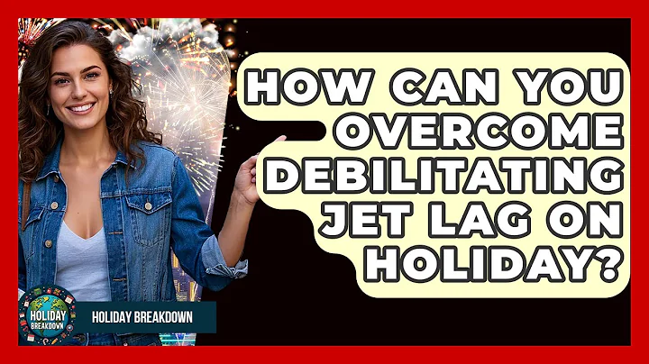 How Can You Overcome Debilitating Jet Lag On Holiday? - Holiday Breakdown