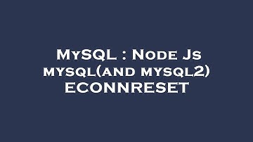 MySQL : Node Js mysql(and mysql2) ECONNRESET