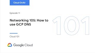 Cloud OnAir: Networking 105: How to use GCP DNS