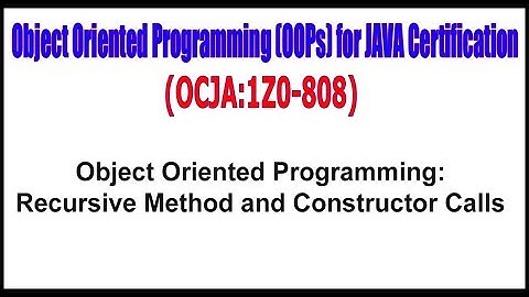 OCJA(1Z0 - 808) || Object Oriented Programming: Recursive Method and Constructor Calls