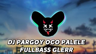 DJ PARGOY OCO PALELE FULLBASS GLERR