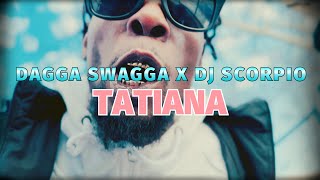 DAGGA SWAGGA X DJ SCORPIO - TATIANA