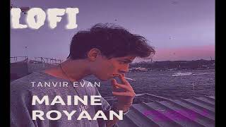 Maine Royaan | Tanveer Evan (Slowed x Reverb)MUSIC MIND