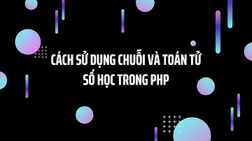 Cách sử dụng chuỗi và toán tử số học trong PHP