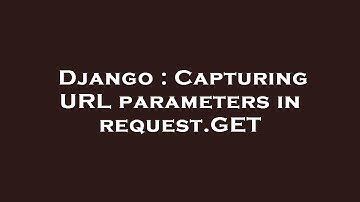 Django : Capturing URL parameters in request.GET